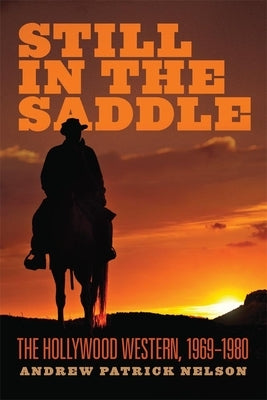 Still in the Saddle: The Hollywood Western, 1969-1980 Paperback University of Oklahoma Press