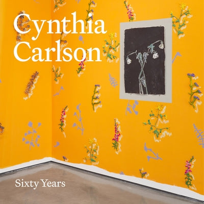 Cynthia Carlson: Sixty Years by Carlson, Cynthia