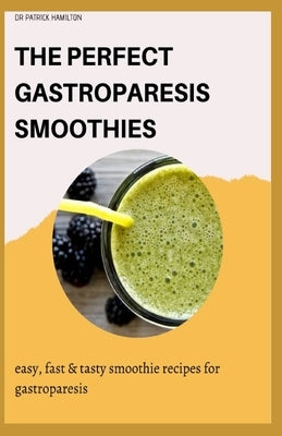 The Perfect Gastroparesis Smoothies: easy, fast and tasty smoothie recipes for gastroparesis Paperback Independently Published