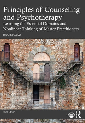 Principles of Counseling and Psychotherapy: Learning the Essential Domains and Nonlinear Thinking of Master Practitioners by Peluso, Paul R.