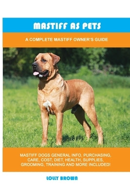 Mastiff as Pets: A Complete Mastiff Owner's Guide by Brown, Lolly