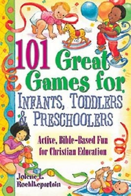 101 Great Games for Infants, Toddlers, & Preschoolers by Jolene L Roehlkepartain