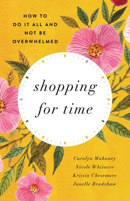 Shopping for Time (Redesign): How to Do It All and Not Be Overwhelmed by Mahaney, Carolyn