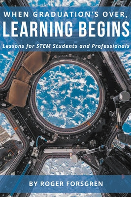 When Graduation's Over, Learning Begins: Lessons for STEM Students and Professionals Paperback Business Expert Press