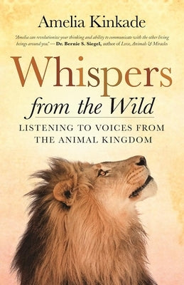 Whispers from the Wild: Listening to Voices from the Animal Kingdom by Kinkade, Amelia