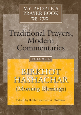 My People's Prayer Book Vol 5: Birkhot Hashachar (Morning Blessings) Paperback Jewish Lights Publishing