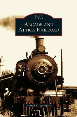 Arcade and Attica Railroad by Springirth, Kenneth C.