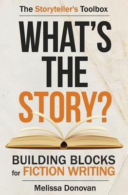 What's the Story? Building Blocks for Fiction Writing by Donovan, Melissa