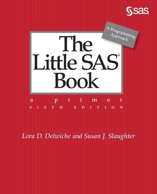 The Little SAS Book: A Primer, Sixth Edition by Delwiche, Lora D.