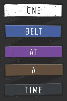 One Belt At A Time: Jiu Jitsu Training Log Paperback Independently Published