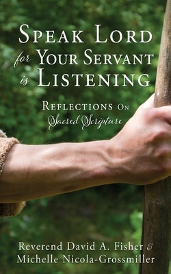 Speak Lord for Your Servant Is Listening: Reflections On Sacred Scripture Xulon Press