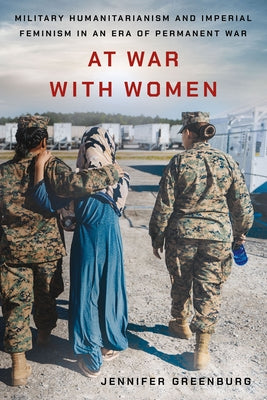 At War with Women: Military Humanitarianism and Imperial Feminism in an Era of Permanent War Paperback Cornell University Press