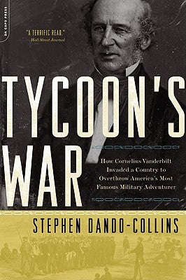 Tycoon's War: How Cornelius Vanderbilt Invaded a Country to Overthrow America's Most Famous Military Adventurer Paperback Da Capo Press