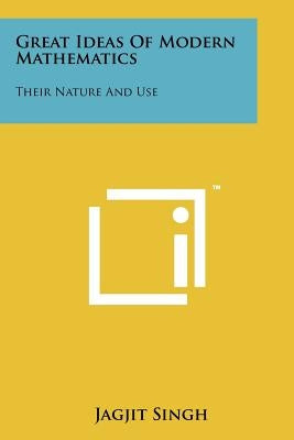 Great Ideas of Modern Mathematics: Their Nature and Use Paperback Literary Licensing, LLC