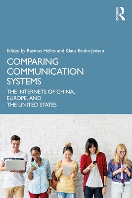 Comparing Communication Systems: The Internets of China, Europe, and the United States by Jensen, Klaus Bruhn