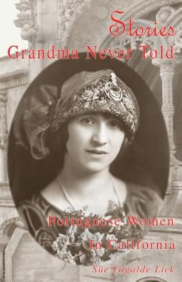 Stories Grandma Never Told: Portuguese Women in California Paperback Blue Hydrangea Productions