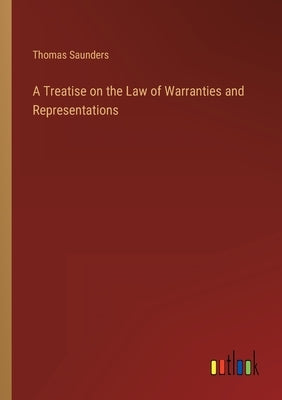A Treatise on the Law of Warranties and Representations by Saunders, Thomas