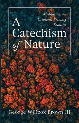 A Catechism of Nature by Brown, George Willcox, III