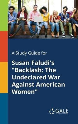 A Study Guide for Susan Faludi's "Backlash: The Undeclared War Against American Women" by Gale, Cengage Learning