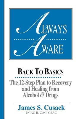 Always Aware, A 12-Step Plan to Recovery and Healing from Alcohol & Drugs by Cusack, James S.