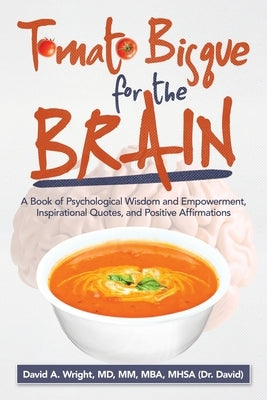 Tomato Bisque for the Brain: A Book of Psychological Wisdom and Empowerment, Inspirational Quotes, and Positive Affirmations by Wright MM Mba Mhsa, David A.