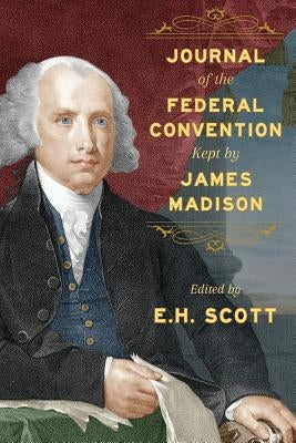 Journal of the Federal Convention Kept by James Madison by Madison, James