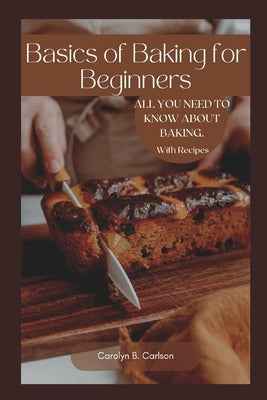 Basics of Baking for Beginners: All you need to know about baking in your home. with recipes Paperback Independently Published