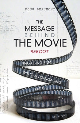 The Message Behind the Movie--The Reboot: Engaging Film Without Disengaging Faith by Beaumont, Douglas