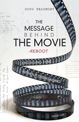 The Message Behind the Movie--The Reboot: Engaging Film Without Disengaging Faith Paperback Ignatius Press