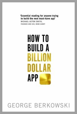How to Build a Billion Dollar App by Berkowski, George