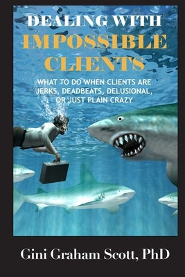 Dealing with Impossible Clients by Scott, Gini Graham