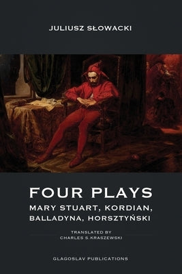 Four Plays: Mary Stuart, Kordian, Balladyna, Horszty&#324;ski by Slowacki, Juliusz