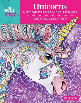 Hello Angel Unicorns, Mermaids & Other Mythical Creatures Coloring Collection by Van Dam, Angelea