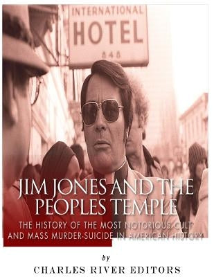 Jim Jones and the Peoples Temple: The History of the Most Notorious Cult and Mass Murder-Suicide in American History Paperback Createspace Independent Publishing Platform