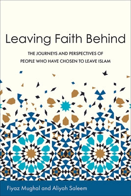 Leaving Faith Behind: The Journeys and Perspectives of People Who Have Chosen to Leave Islam by Mughal, Fiyaz