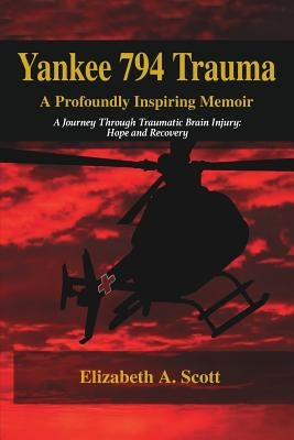 Yankee 794 Trauma, a Profoundly Inspiring Memoir by Scott, Elizabeth a.