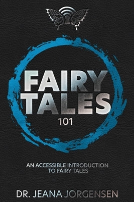 Fairy Tales 101: An Accessible Introduction to Fairy Tales by Jorgensen, Jeana