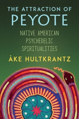 The Attraction of Peyote: Native American Psychedelic Spiritualities by Hultkrantz, Ake