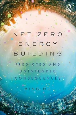 Net Zero Energy Building: Predicted and Unintended Consequences by Hu, Ming