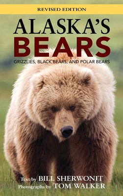 Alaska's Bears: Grizzlies, Black Bears, and Polar Bears, Revised Edition by Sherwonit, Bill