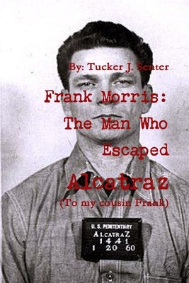 Frank Morris: The Man Who Escaped Alcatraz by Senter, Tucker