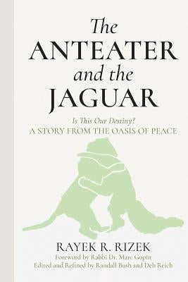 The Anteater and the Jaguar: Is This Our Destiny? a Story from the Oasis of Peace Paperback Createspace Independent Publishing Platform