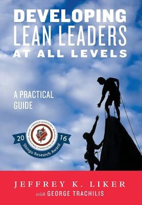 Developing Lean Leaders at All Levels: A Practical Guide by Liker, Jeffrey K.
