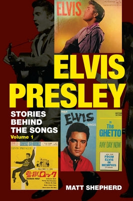 Elvis Presley: Stories Behind the Songs (Volume 1) by Shepherd, Matt