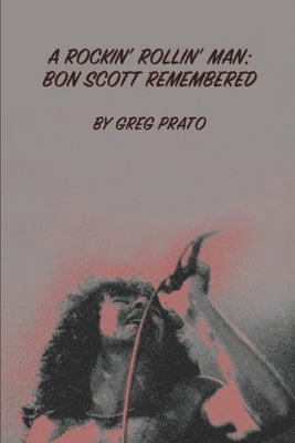 A Rockin' Rollin' Man: Bon Scott Remembered by Prato, Greg