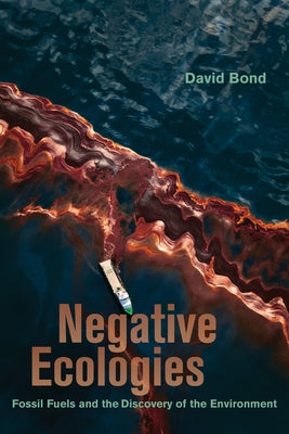 Negative Ecologies: Fossil Fuels and the Discovery of the Environment Paperback University of California Press