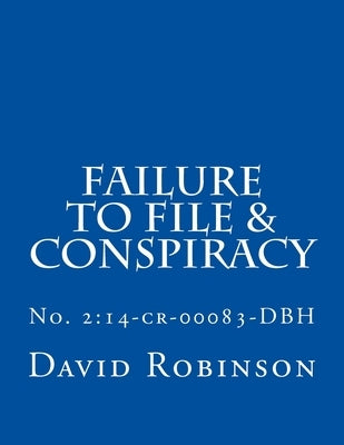 Failure to File & Conspiracy: United States vs. Messier & Robinson - No. 2:14-cr-00083-DBH Paperback Createspace Independent Publishing Platform
