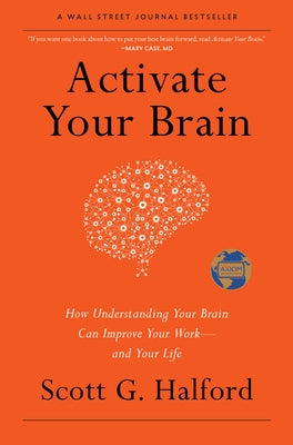 Activate Your Brain: How Understanding Your Brain Can Improve Your Work - And Your Life by Halford, Scott G.