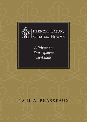 French, Cajun, Creole, Houma: A Primer on Francophone Louisiana Paperback LSU Press