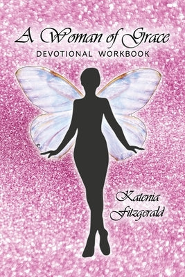 A Woman of Grace: Devotional Workbook by Fitzgerald, Katenia